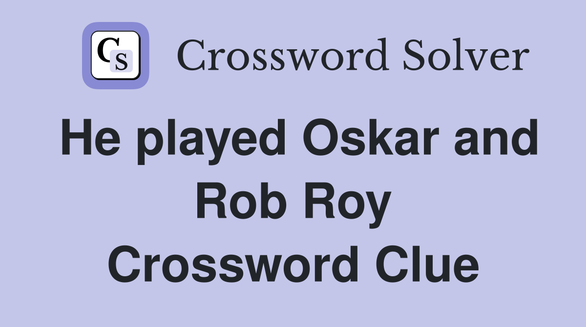He played Oskar and Rob Roy Crossword Clue