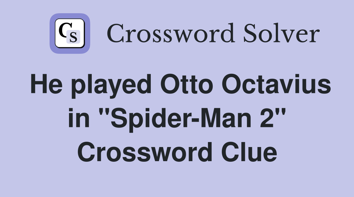 He played Otto Octavius in "Spider-Man 2" Crossword Clue