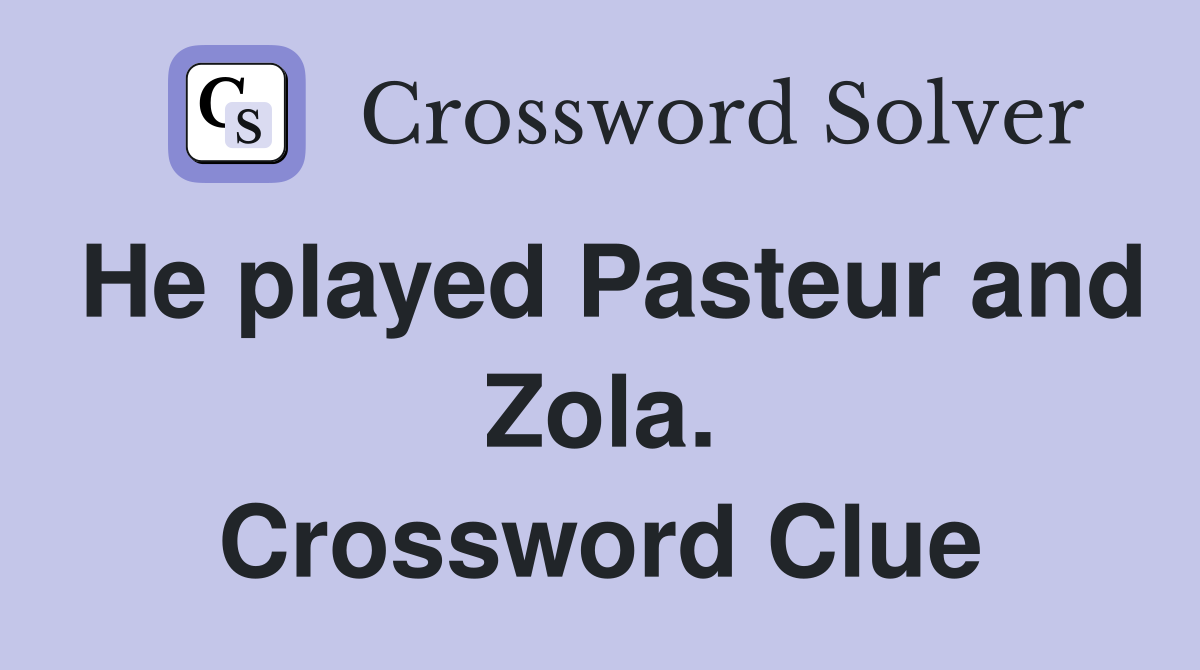 He played Pasteur and Zola. Crossword Clue