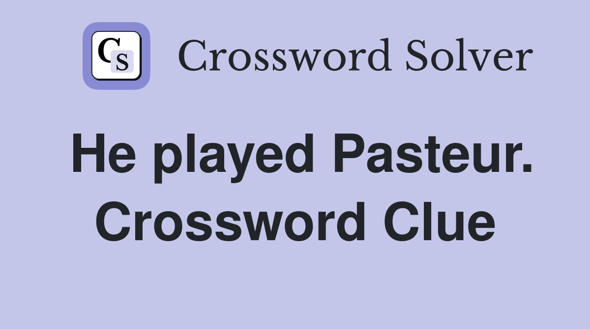 He played Pasteur. Crossword Clue