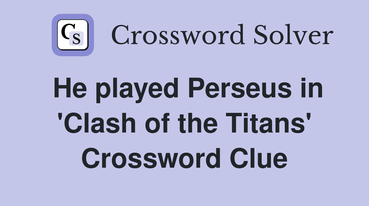 He played Perseus in 'Clash of the Titans' Crossword Clue