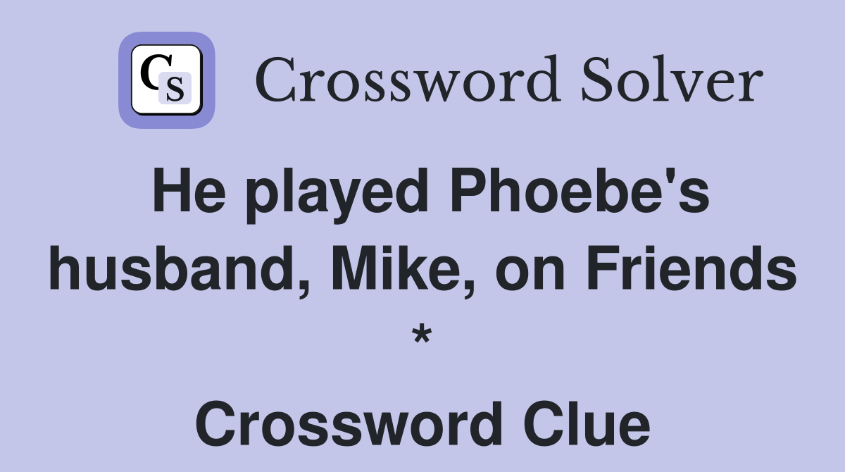He played Phoebe's husband, Mike, on Friends * Crossword Clue