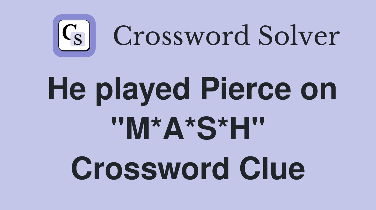 He played Pierce on "M*A*S*H" Crossword Clue