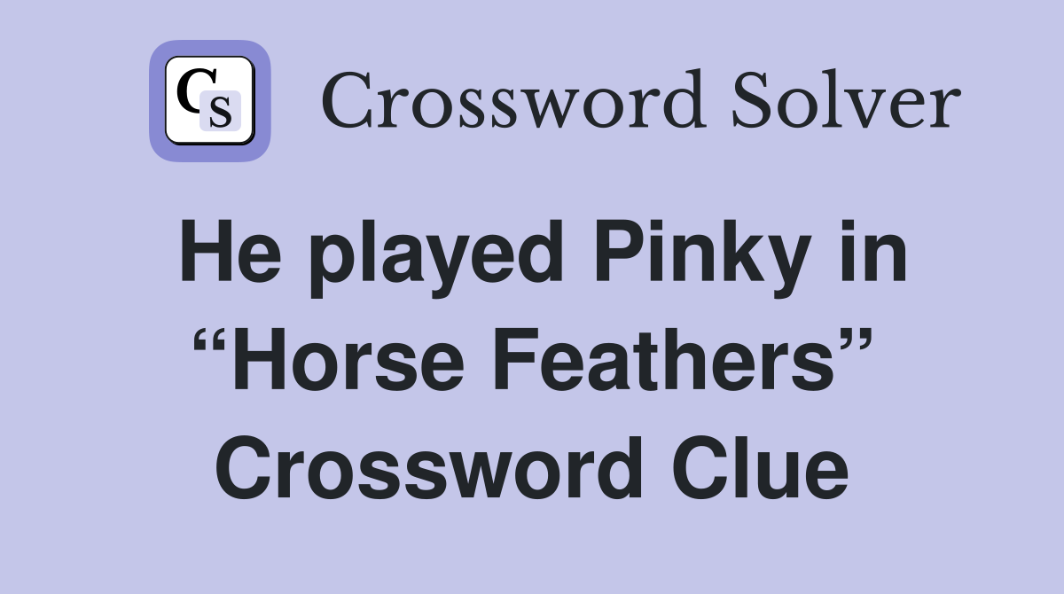 He played Pinky in “Horse Feathers” Crossword Clue