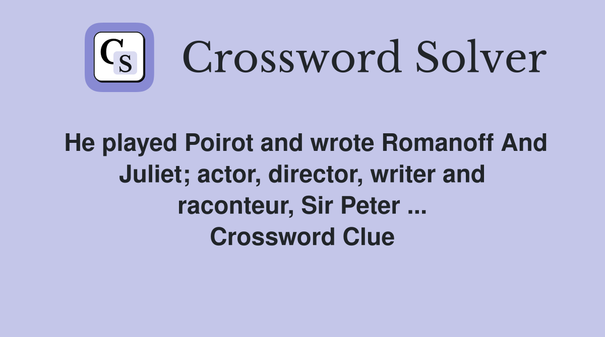 He played Poirot and wrote Romanoff And Juliet; actor, director, writer and raconteur, Sir Peter ... Crossword Clue