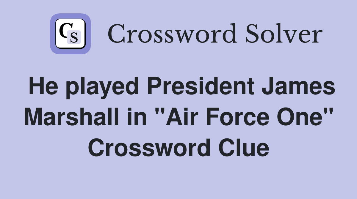 He played President James Marshall in "Air Force One" Crossword Clue