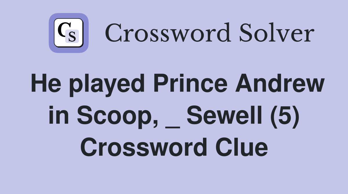 He played Prince Andrew in Scoop, _ Sewell (5) Crossword Clue