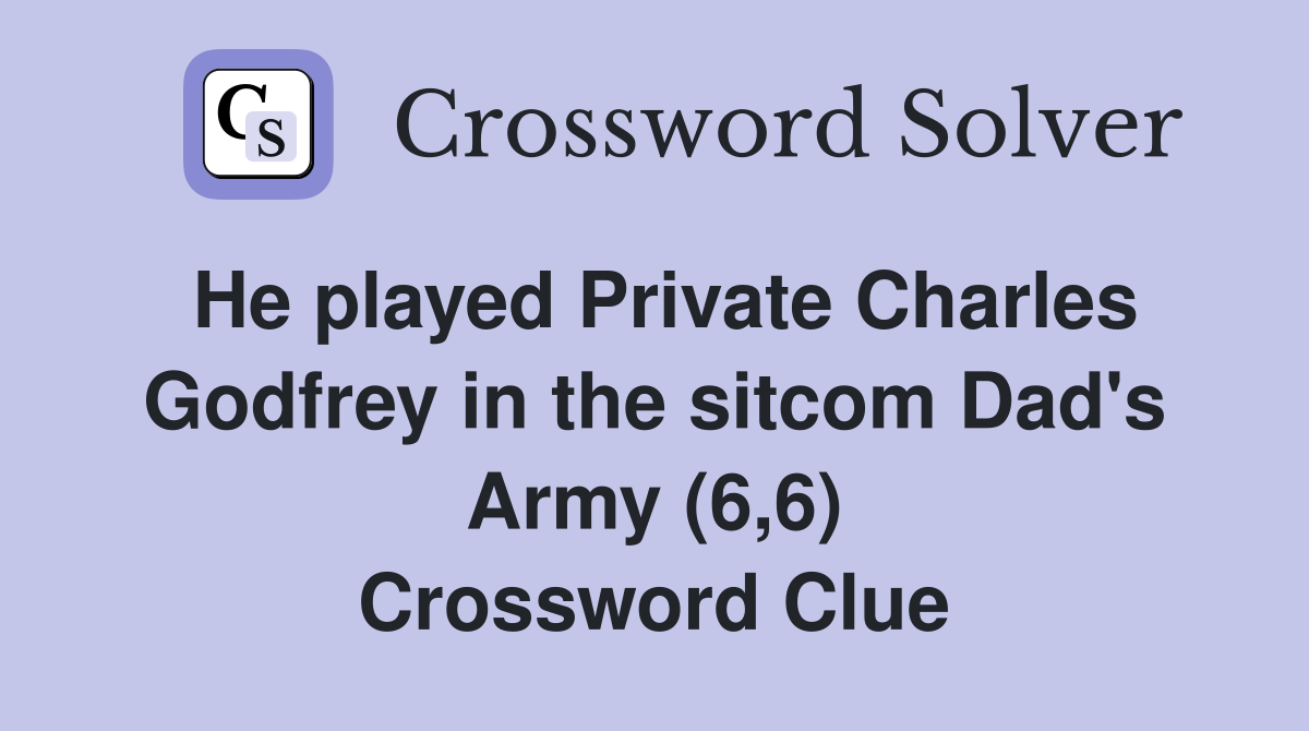 He played Private Charles Godfrey in the sitcom Dad's Army (6,6) Crossword Clue