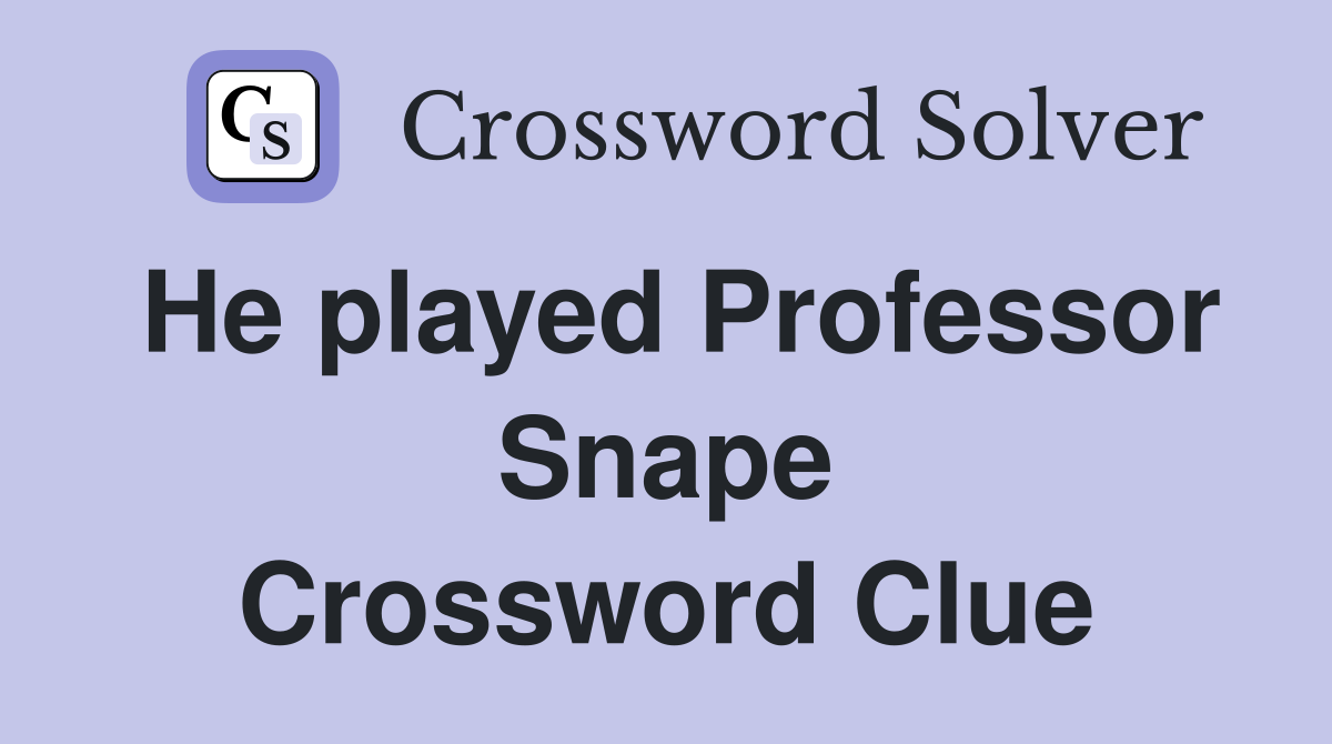 He played Professor Snape Crossword Clue