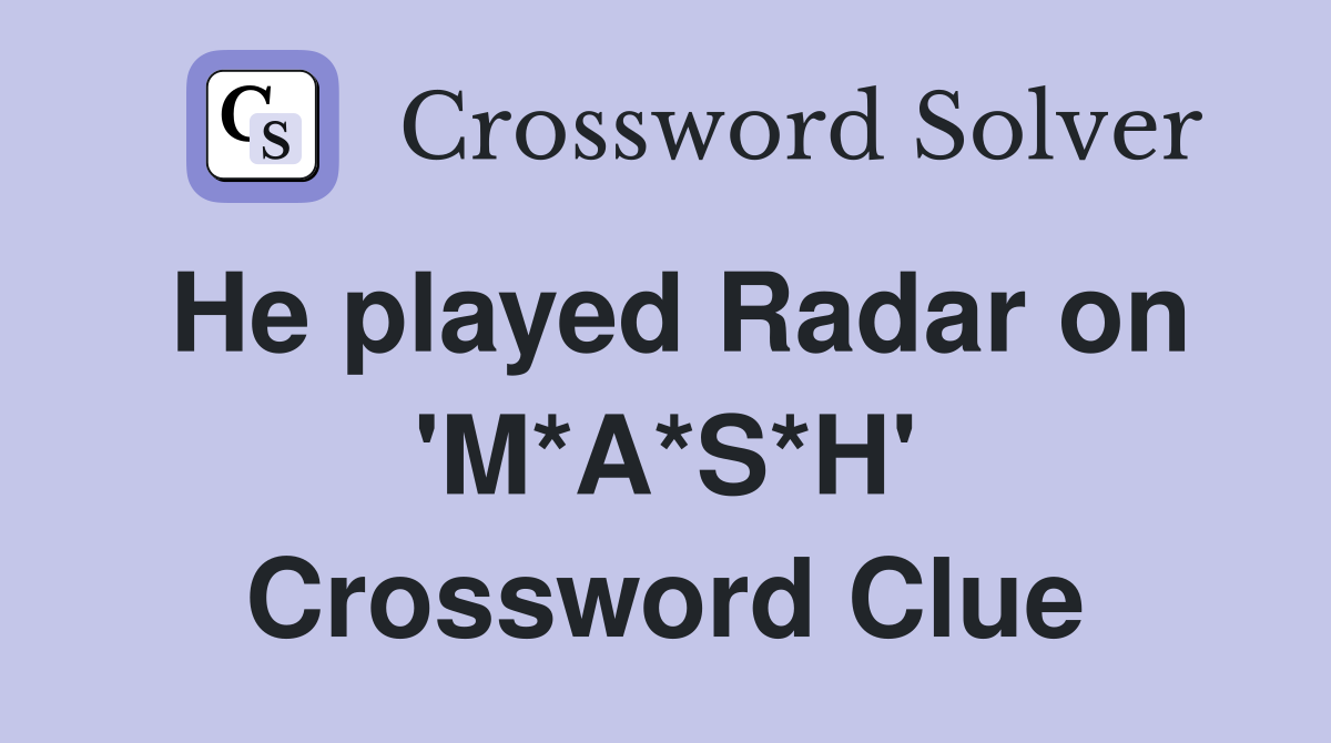 He played Radar on 'M*A*S*H' Crossword Clue