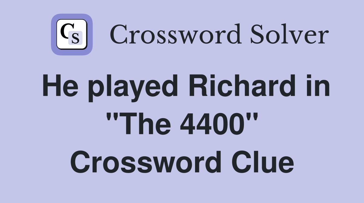He played Richard in "The 4400" Crossword Clue