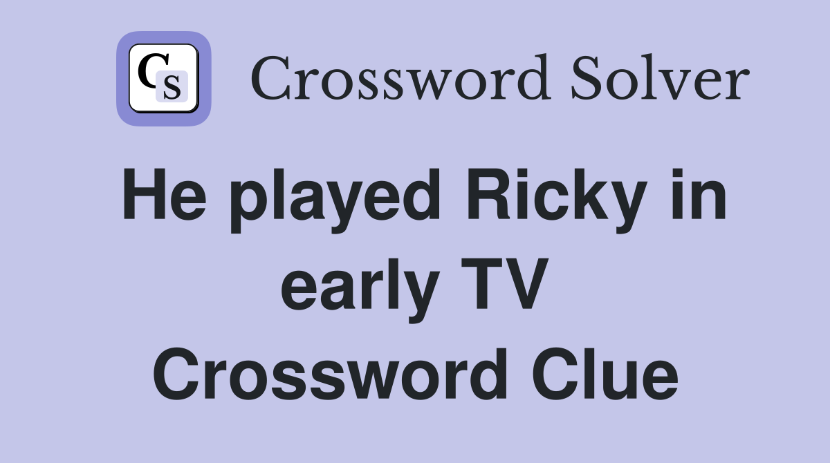 He played Ricky in early TV Crossword Clue