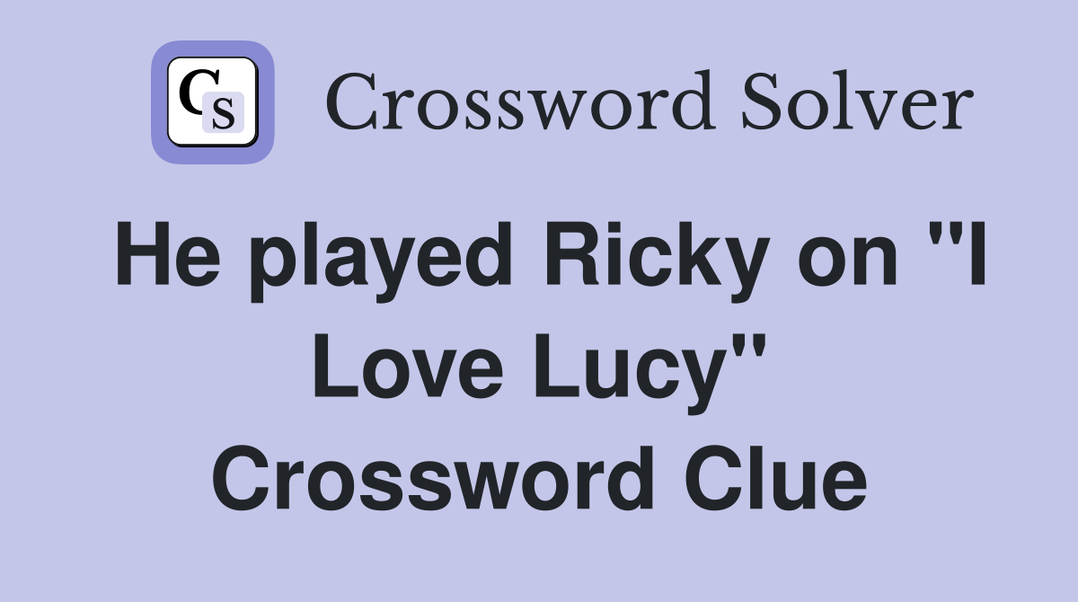 He played Ricky on "I Love Lucy" Crossword Clue
