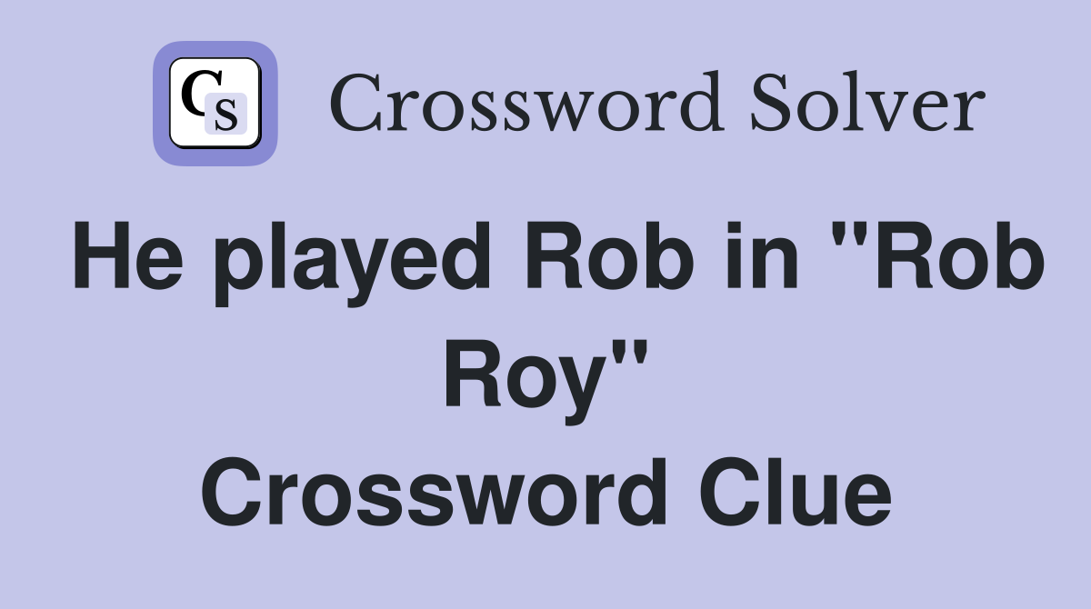 He played Rob in "Rob Roy" Crossword Clue