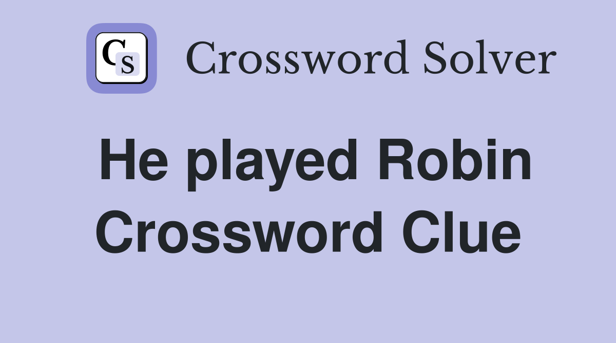 He played Robin Crossword Clue
