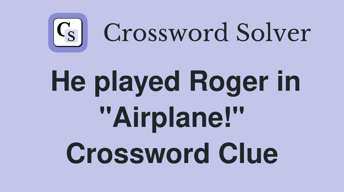 He played Roger in "Airplane!" Crossword Clue