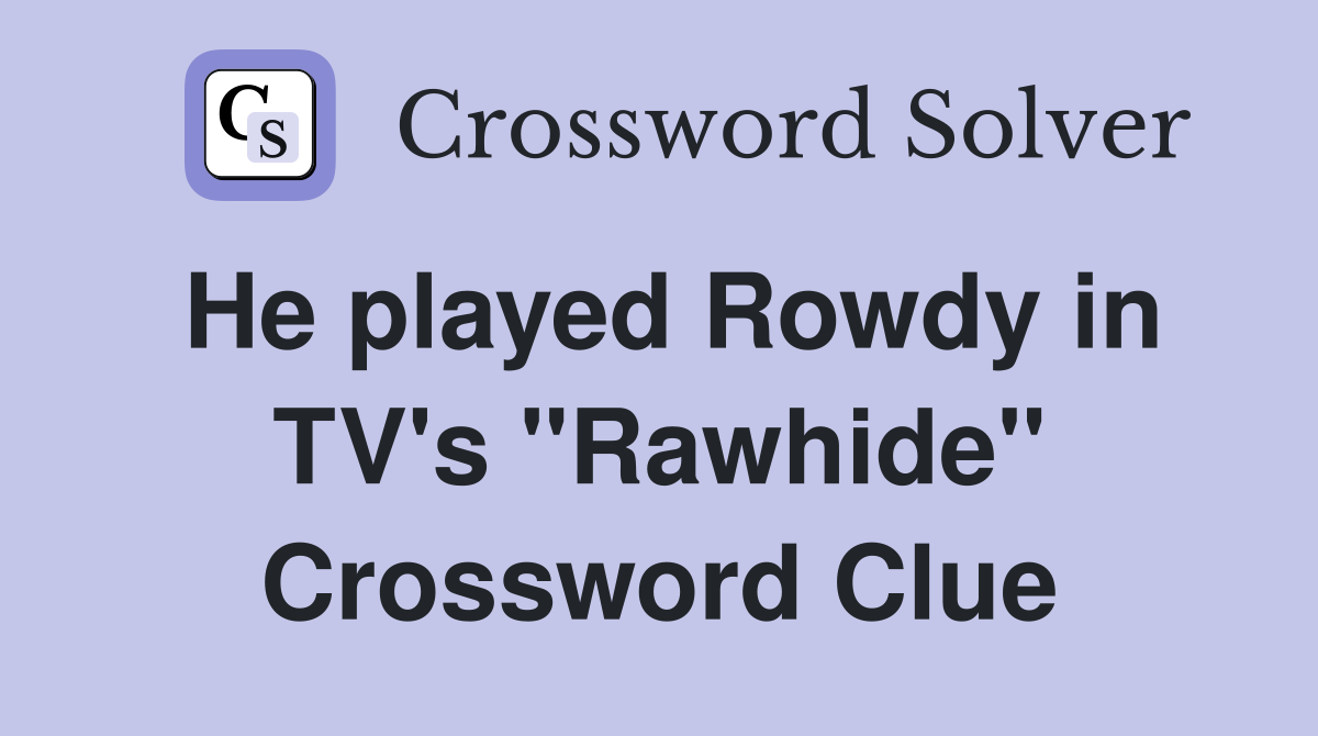 He played Rowdy in TV's "Rawhide" Crossword Clue