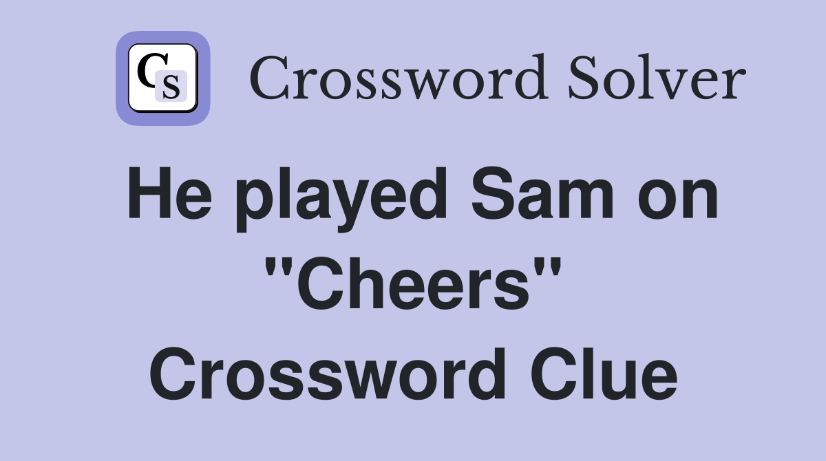 He played Sam on "Cheers" Crossword Clue