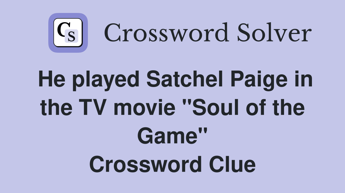 He played Satchel Paige in the TV movie "Soul of the Game" Crossword Clue
