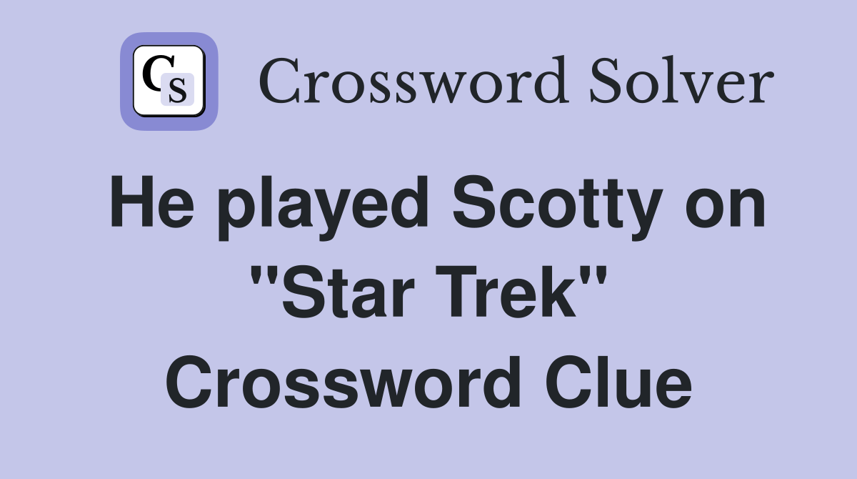 He played Scotty on "Star Trek" Crossword Clue