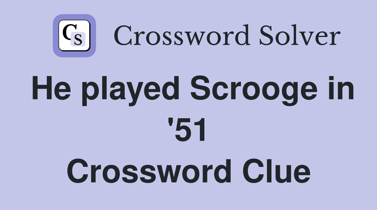 He played Scrooge in '51 Crossword Clue