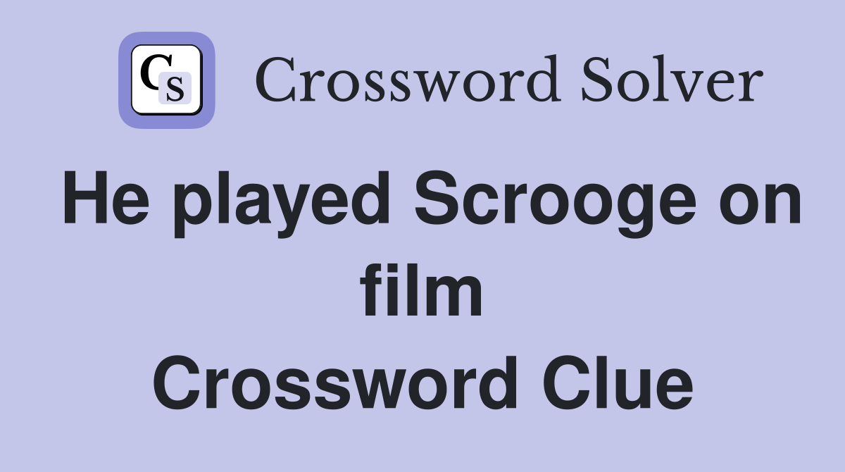 He played Scrooge on film Crossword Clue