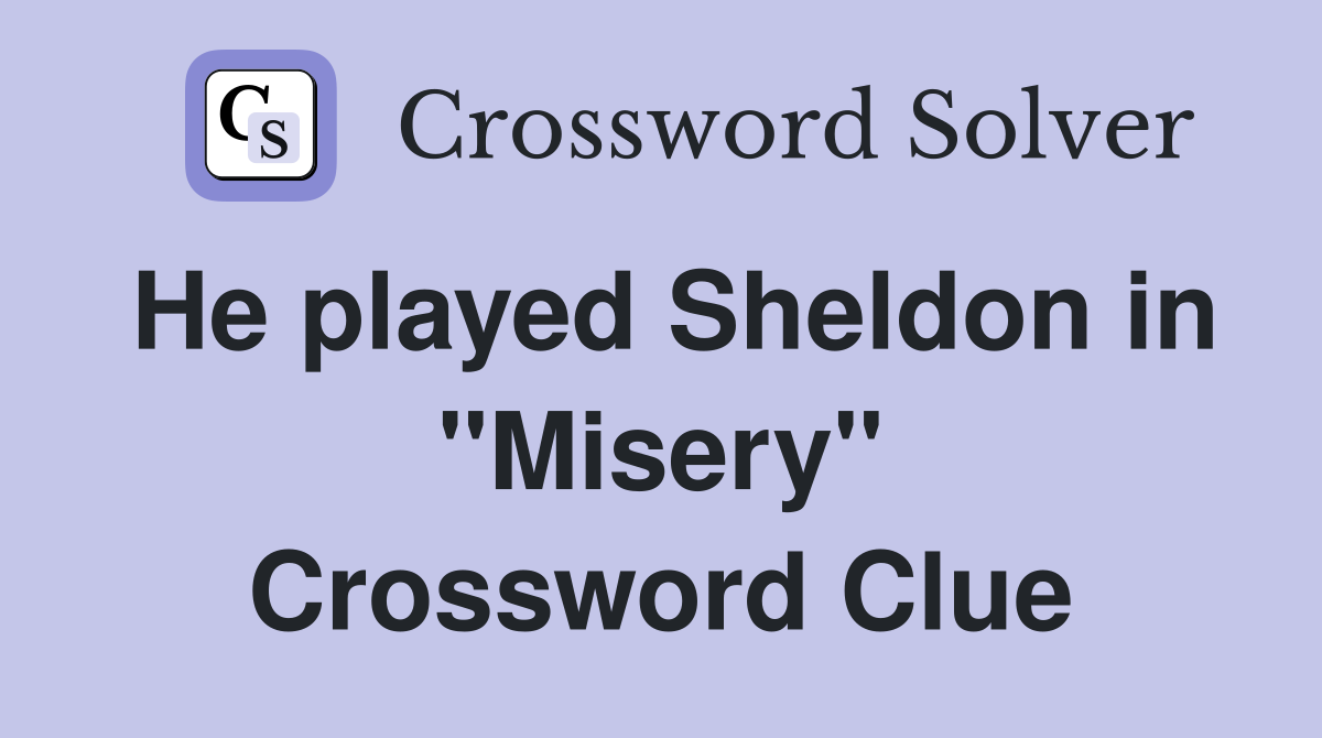 He played Sheldon in "Misery" Crossword Clue