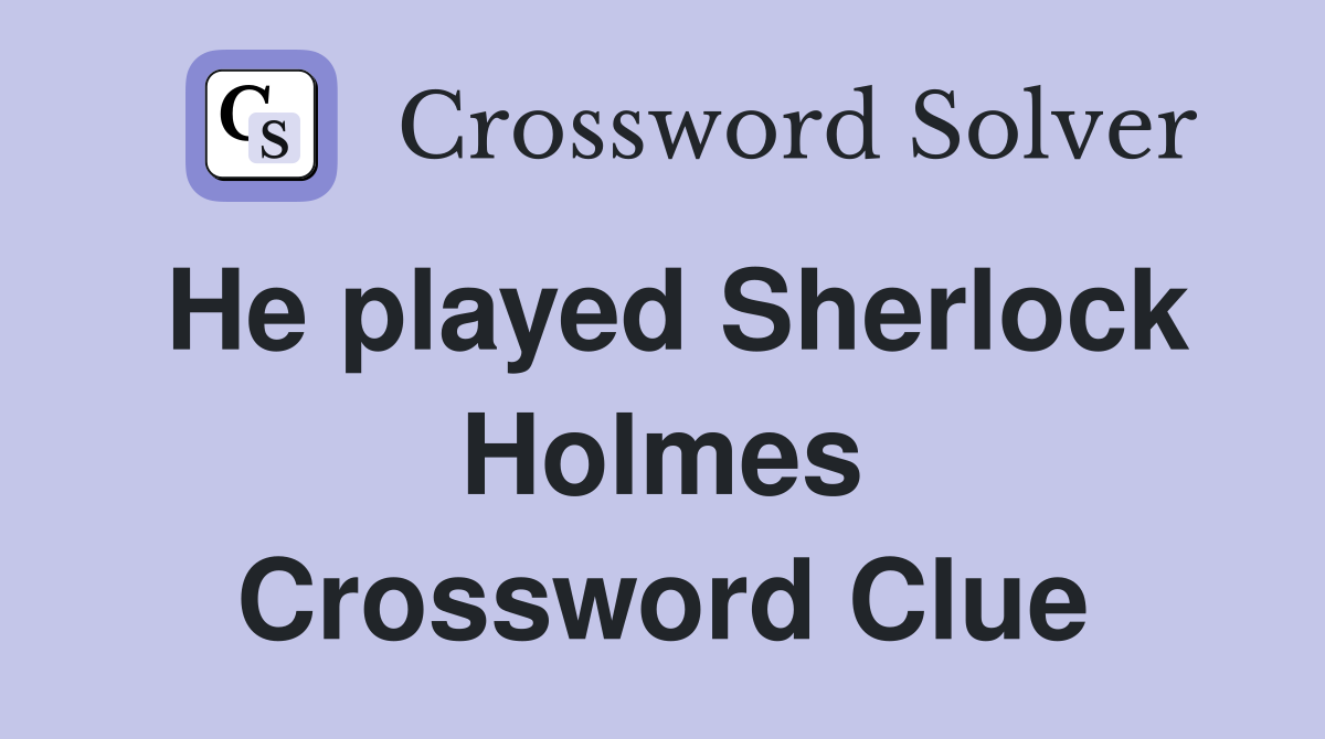 He played Sherlock Holmes Crossword Clue