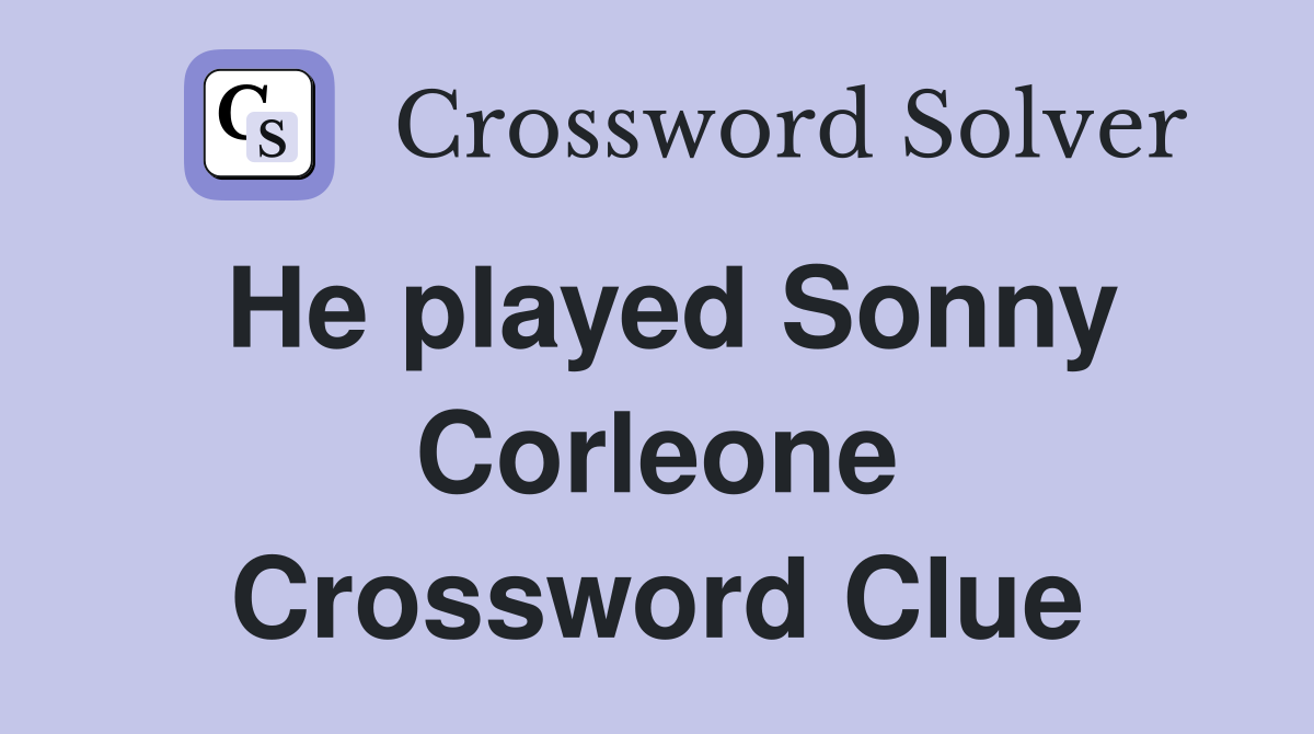 He played Sonny Corleone Crossword Clue