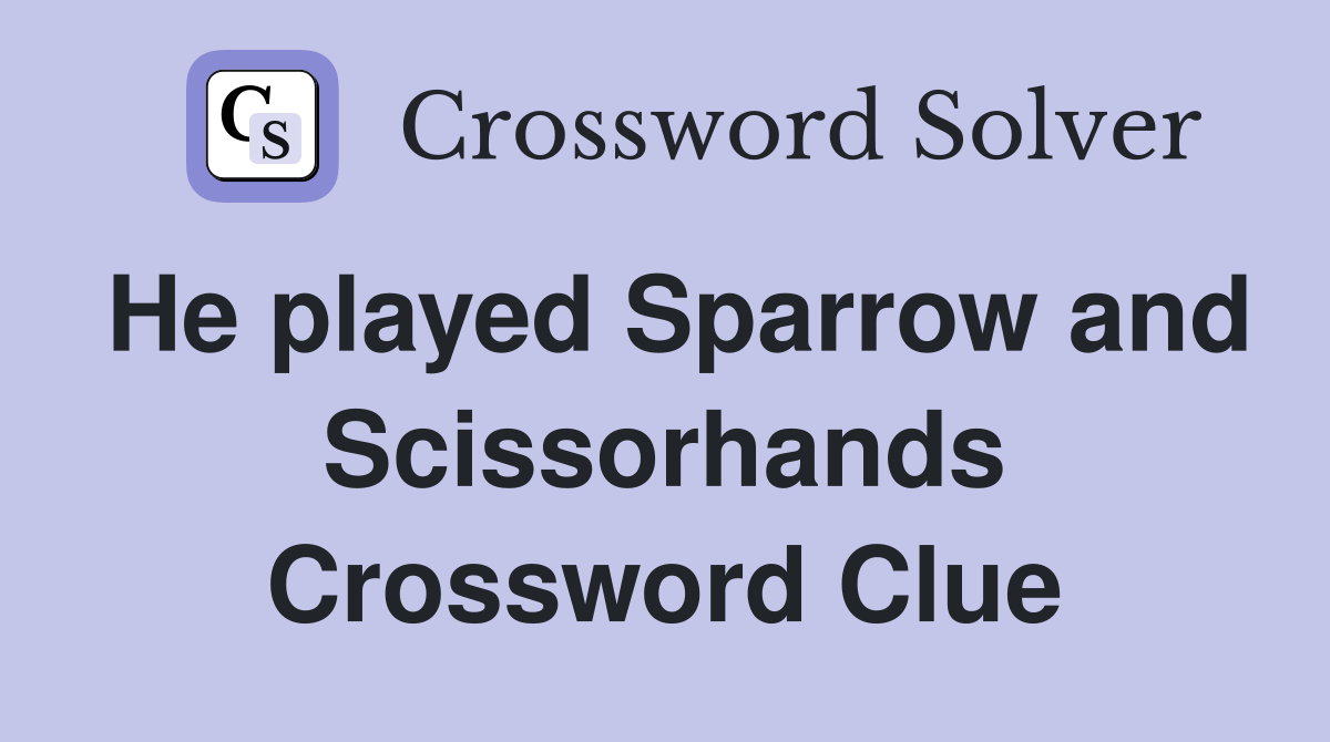 He played Sparrow and Scissorhands Crossword Clue