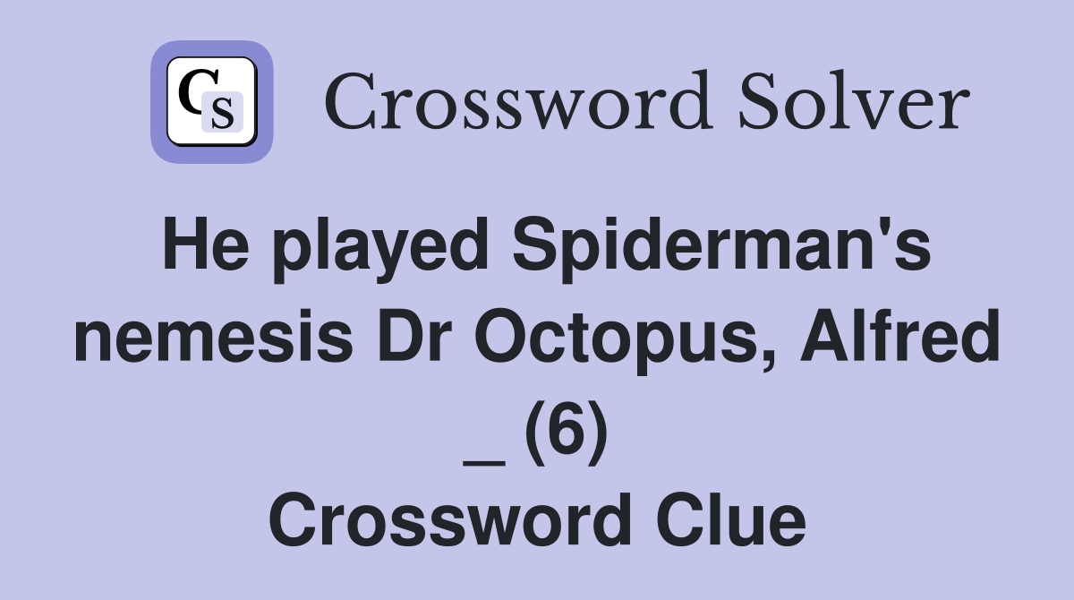 He played Spiderman's nemesis Dr Octopus, Alfred _ (6) Crossword Clue