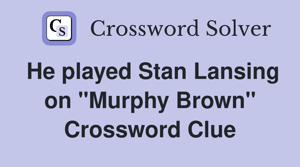 He played Stan Lansing on "Murphy Brown" Crossword Clue