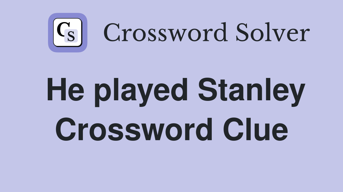 He played Stanley Crossword Clue