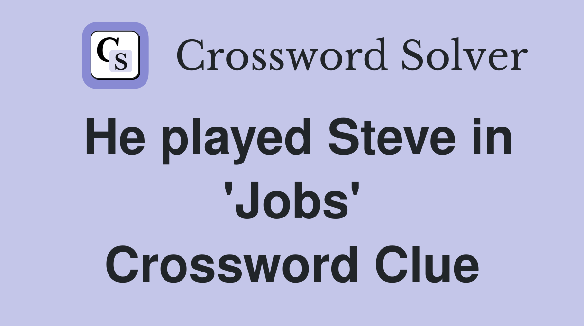 He played Steve in 'Jobs' Crossword Clue