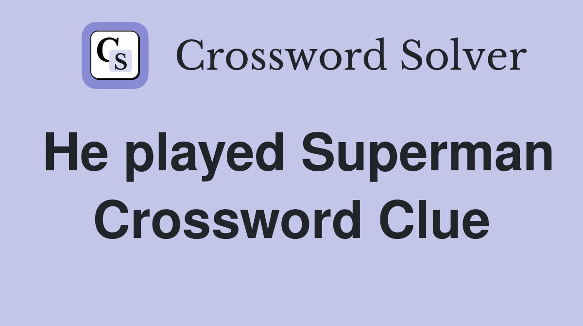 He played Superman Crossword Clue