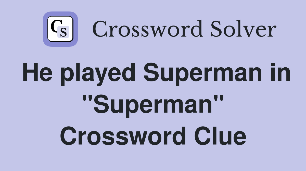He played Superman in "Superman" Crossword Clue