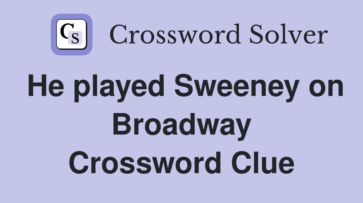 He played Sweeney on Broadway Crossword Clue