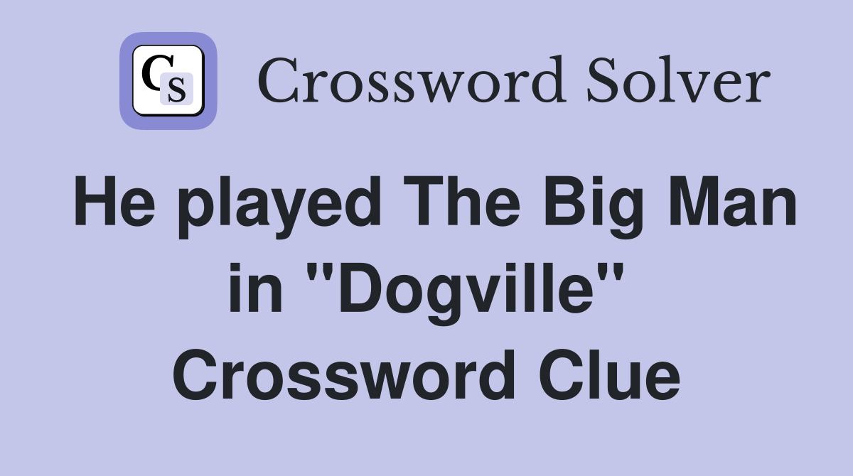 He played The Big Man in "Dogville" Crossword Clue
