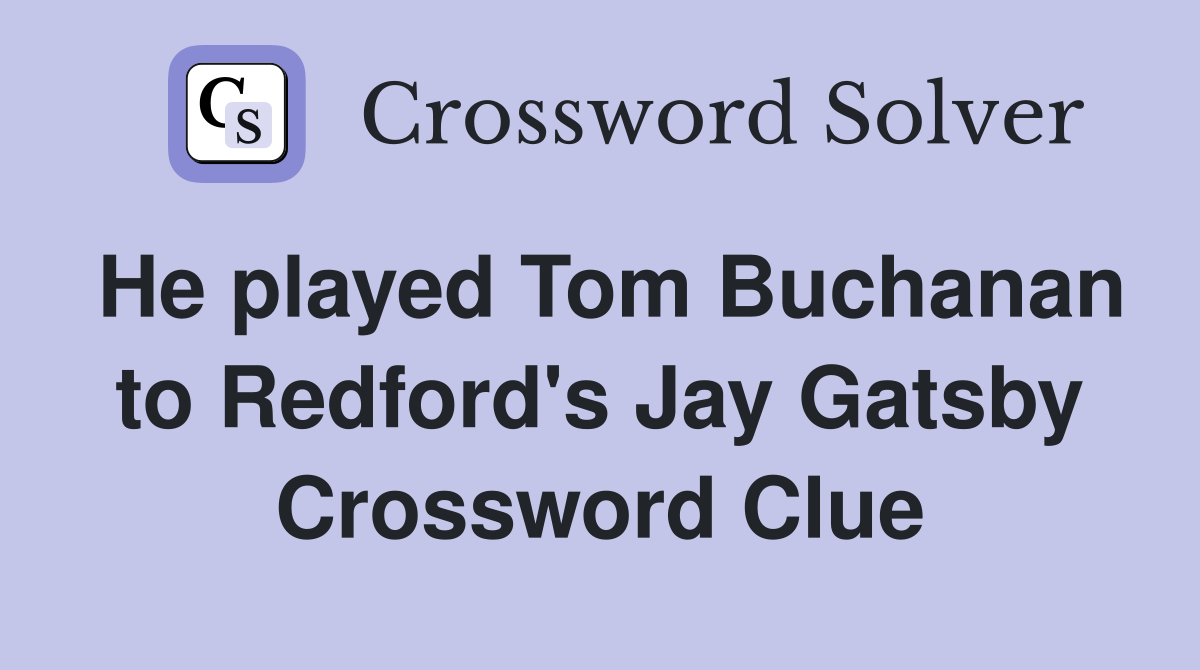 He played Tom Buchanan to Redford's Jay Gatsby Crossword Clue