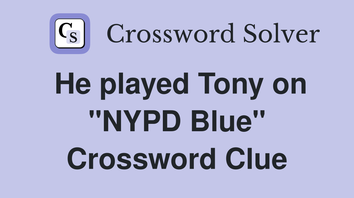 He played Tony on "NYPD Blue" Crossword Clue
