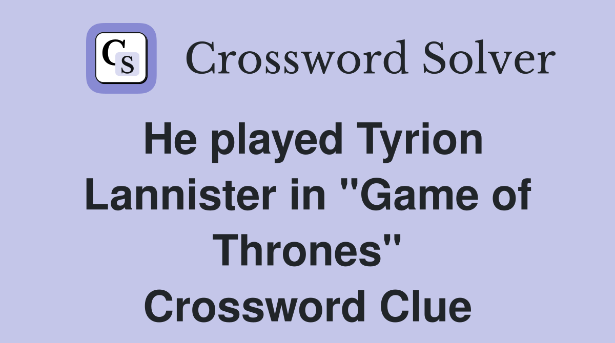 He played Tyrion Lannister in "Game of Thrones" Crossword Clue