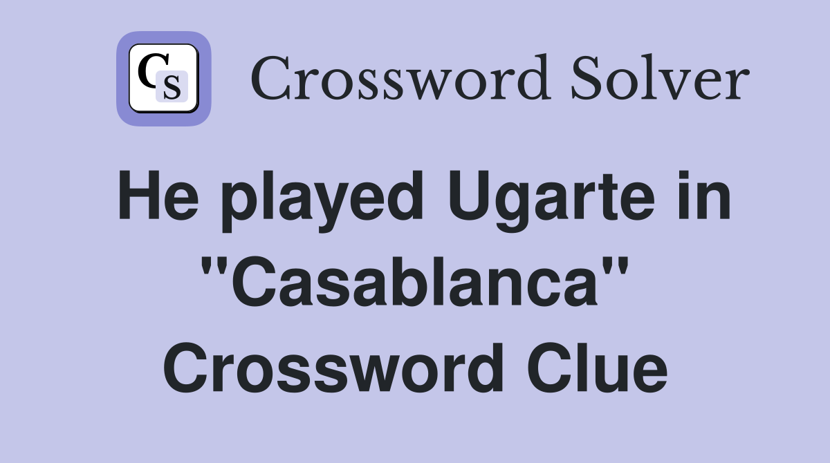 He played Ugarte in "Casablanca" Crossword Clue