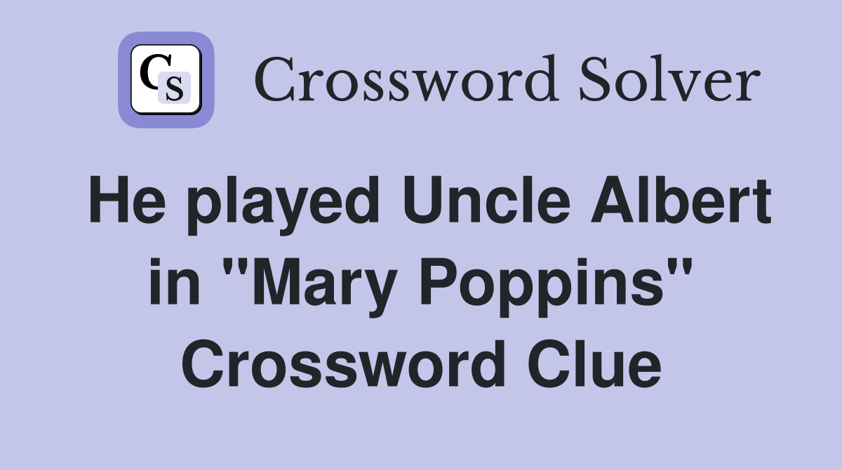 He played Uncle Albert in "Mary Poppins" Crossword Clue