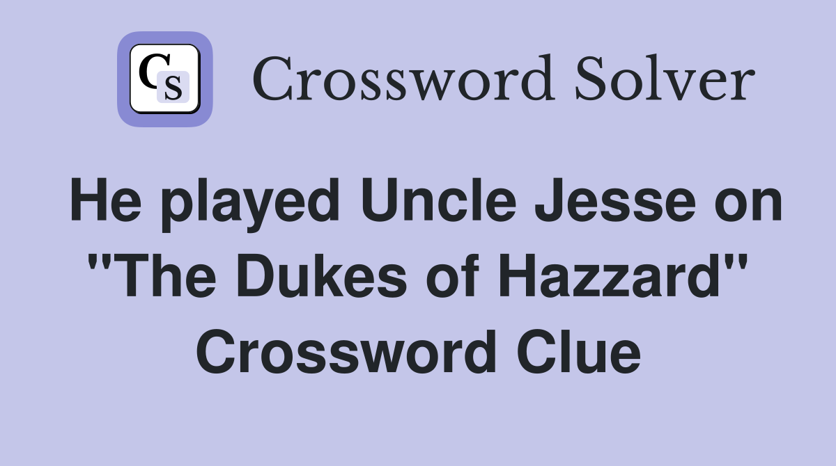 He played Uncle Jesse on "The Dukes of Hazzard" Crossword Clue