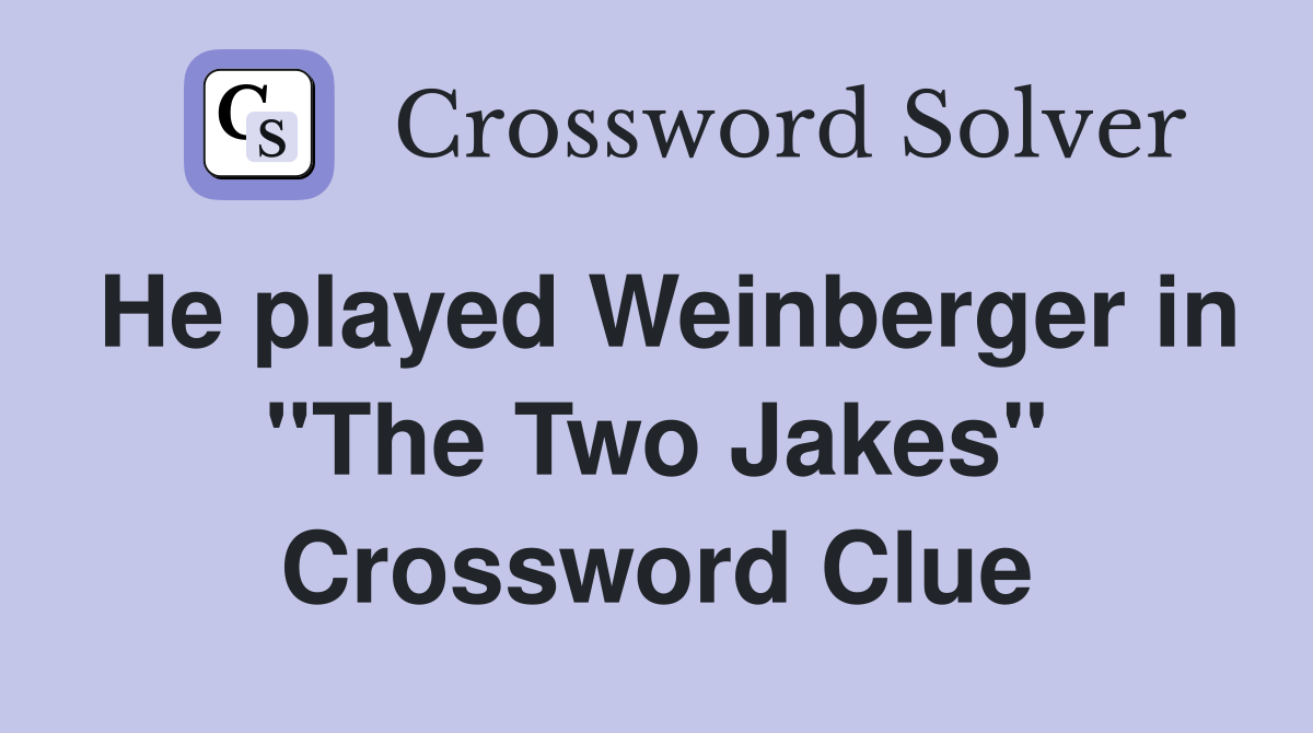 He played Weinberger in "The Two Jakes" Crossword Clue
