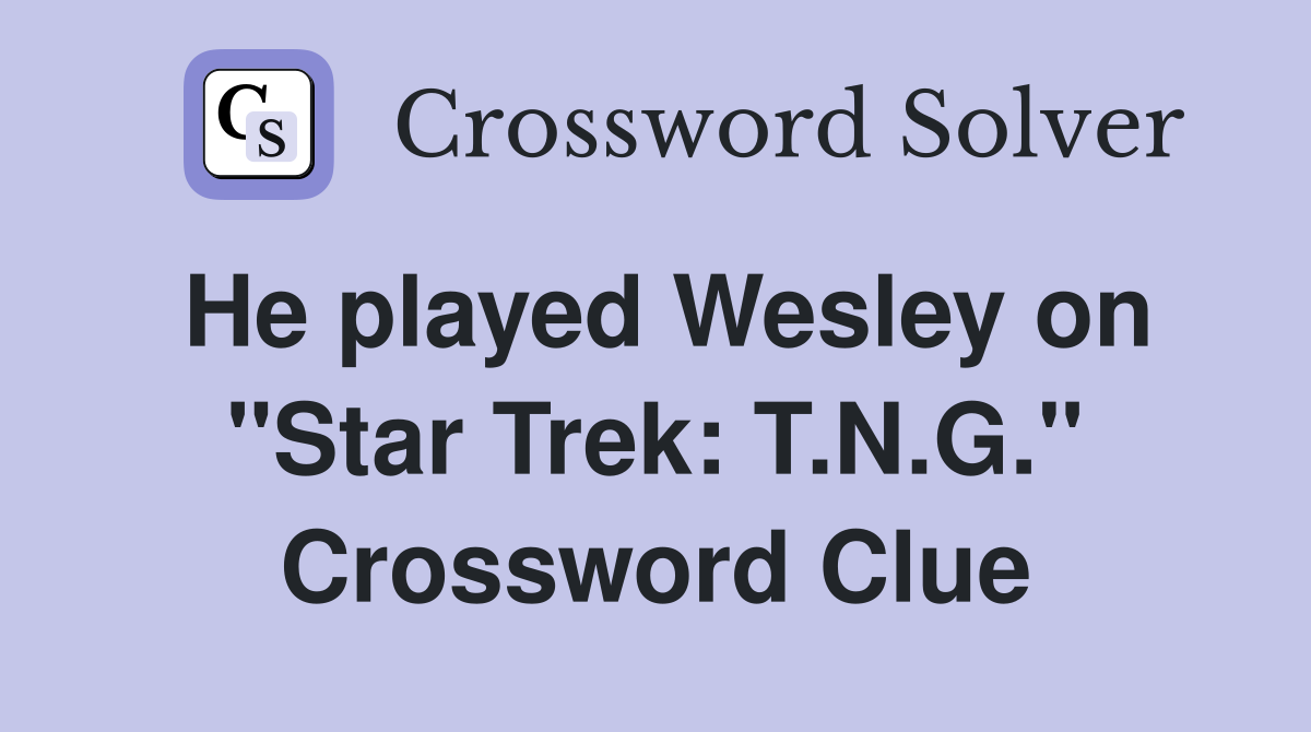 He played Wesley on "Star Trek: T.N.G." Crossword Clue