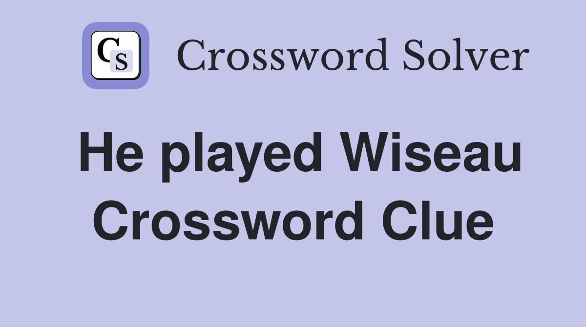 He played Wiseau Crossword Clue