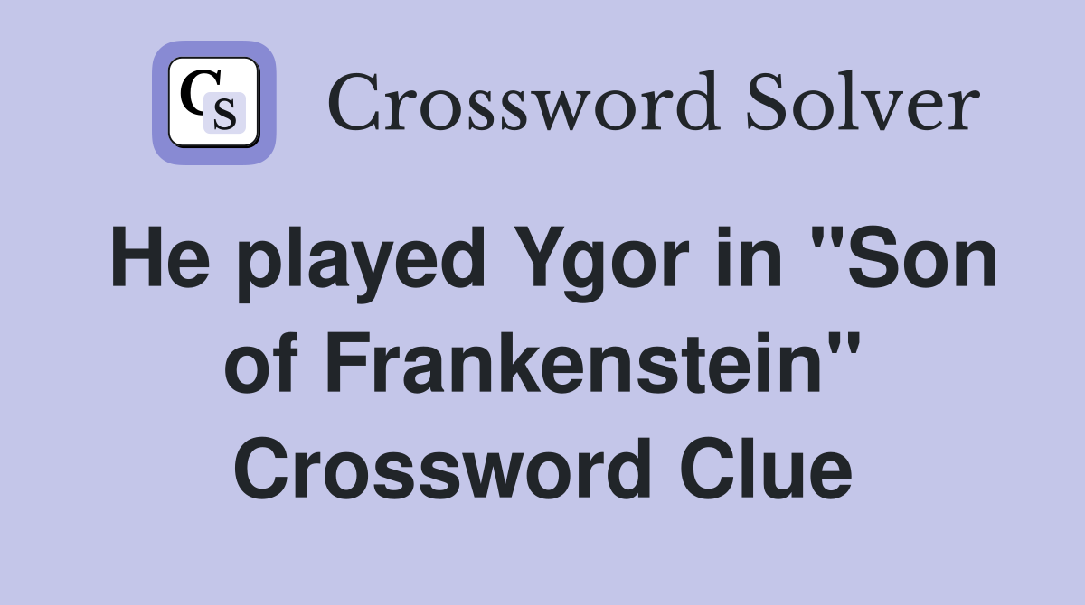 He played Ygor in "Son of Frankenstein" Crossword Clue