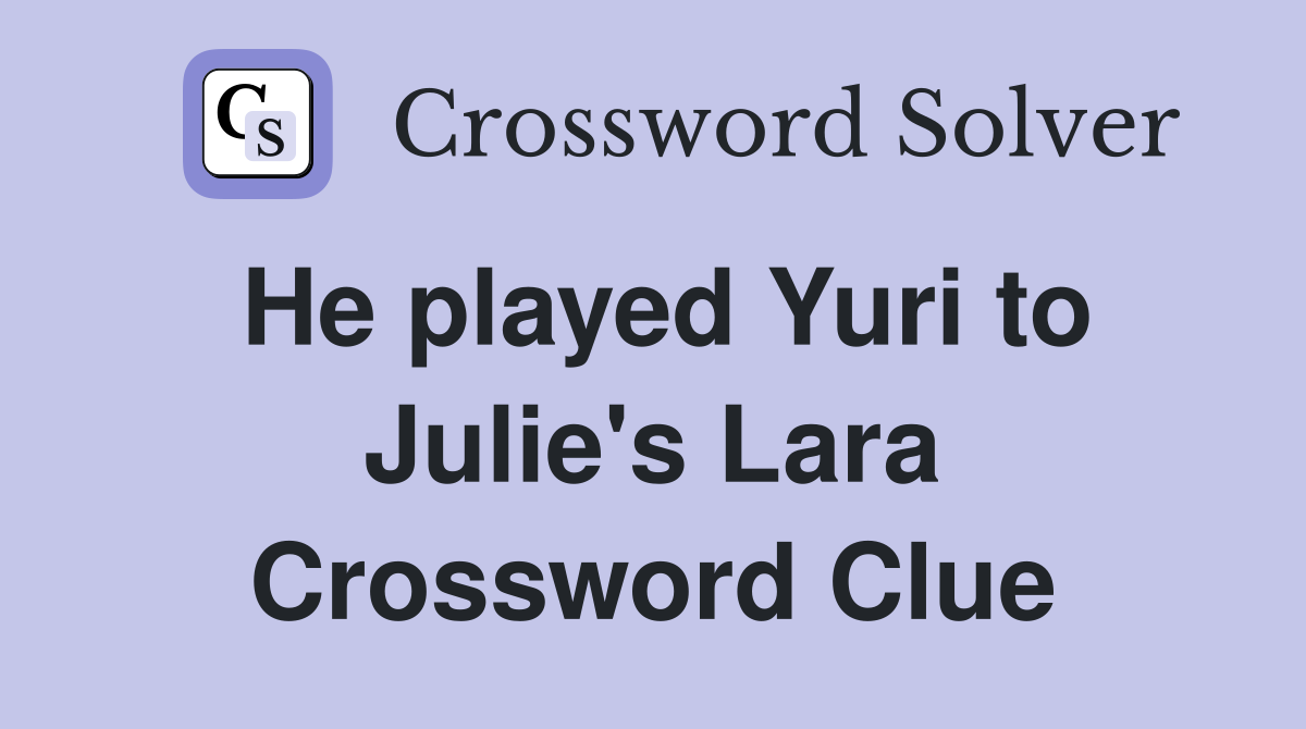 He played Yuri to Julie's Lara Crossword Clue