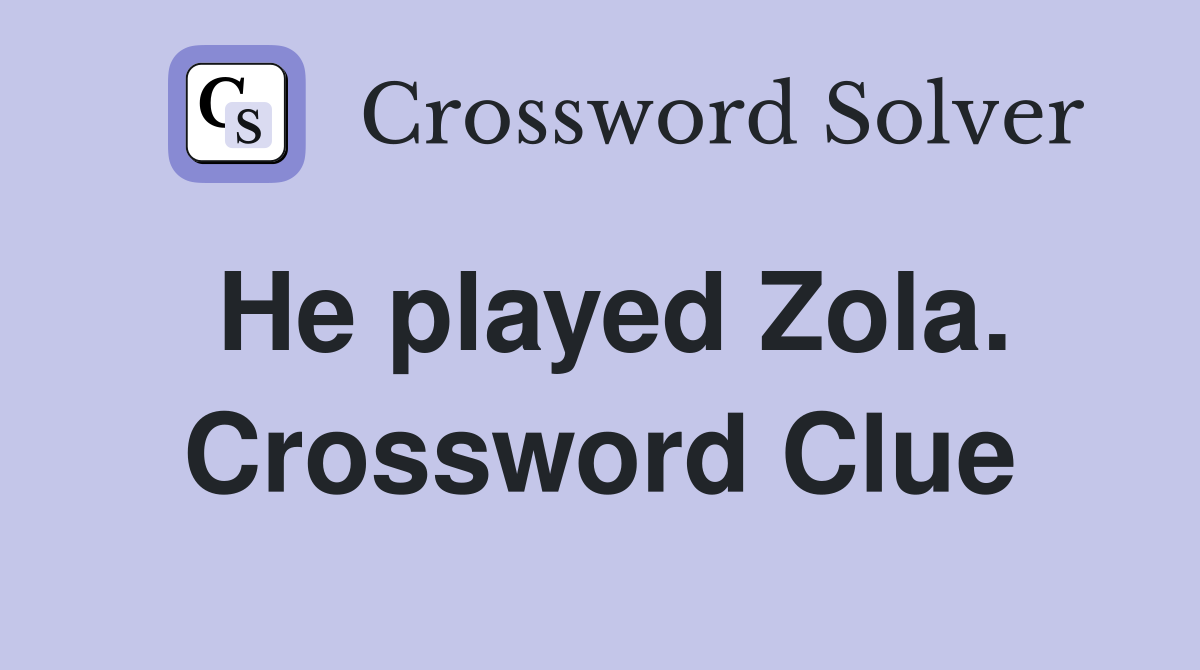 He played Zola. Crossword Clue